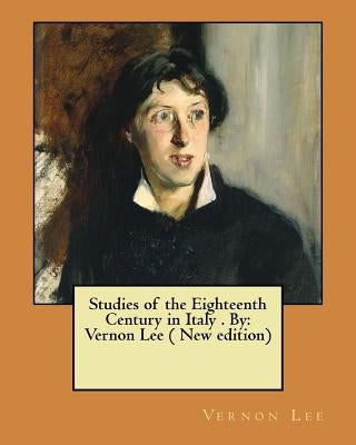 Studies of the Eighteenth Century in Italy . By: Vernon Lee ( New edition) by Lee, Vernon