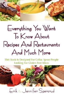 Everything You Want to Know about Recipes and Restaurants and Much More: This Book Is Designed for Celiac Sprue People Looking for Gluten Free Ideas by Spersrud, Erik