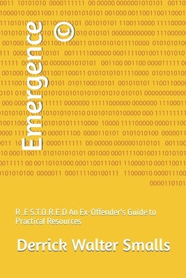 Emergence (c)️: R .E S.T.O.R.E.D An Ex-Offender's Guide to Practical Resources by Smalls, Derrick Walter