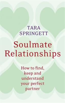 Soulmate Relationships: How to Find, Keep, and Understand Your Perfect Partner by Springett, Tara
