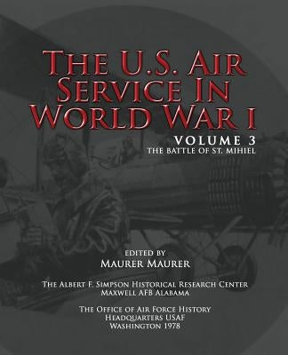The U.S. Air Service in World War I - Volume 3: The Battle of St. Mihiel by Maurer, Maurer