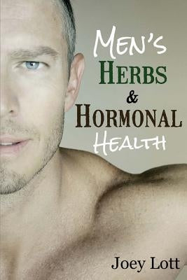 Men's Herbs and Hormonal Health: Testosterone, BPH, Alopecia, Adaptogens, Prosta by Lott, Joey