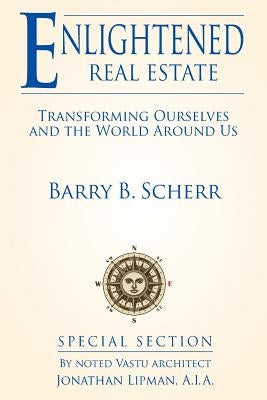 Enlightened Real Estate: Transforming Ourselves and the World Around Us by Barry, Scherr B.