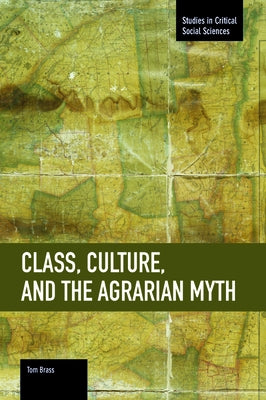 Class, Culture, and the Agrarian Myth by Brass, Tom