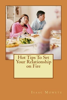 Hot Tips To Set Your Relationship on Fire by Mowete, Isaac I.