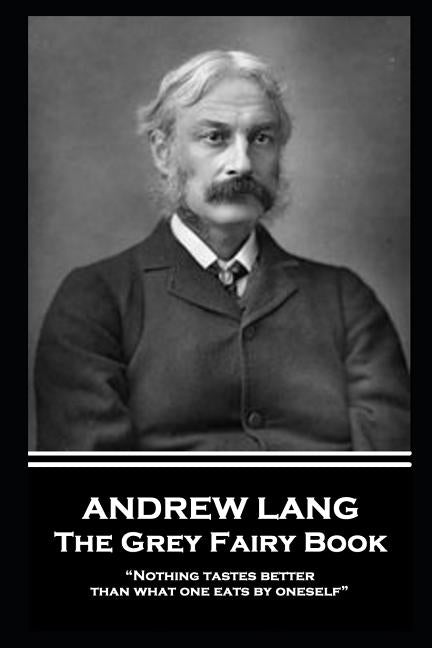 Andrew Lang - The Grey Fairy Book: "Nothing tastes better than what one eats by oneself" by Lang, Andrew