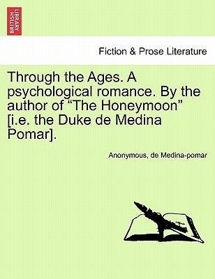 Through the Ages. A psychological romance. By the author of "The Honeymoon" [i.e. the Duke de Medina Pomar]. by Anonymous