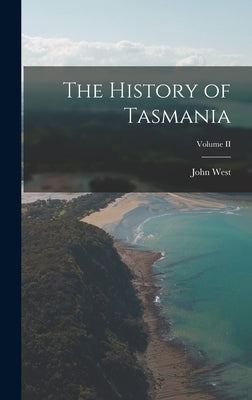 The History of Tasmania; Volume II by West, John