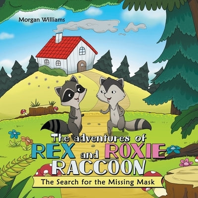 The Adventures of Rex and Roxie Raccoon: The Search for the Missing Mask by Williams, Morgan