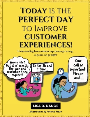 Today is the Perfect Day to Improve Customer Experiences!: Understanding how customer experiences go wrong, so yours can go right! by Dance, Lisa D.