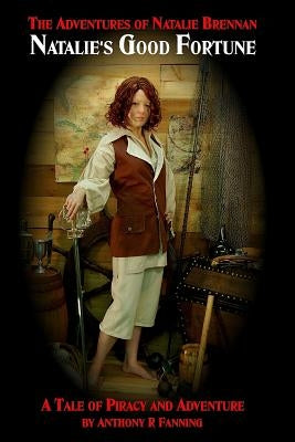 Natalie's Good Fortune: A Tale of Piracy and Adventure: The Adventures of Natalie Brennan by Fanning, Anthony R.