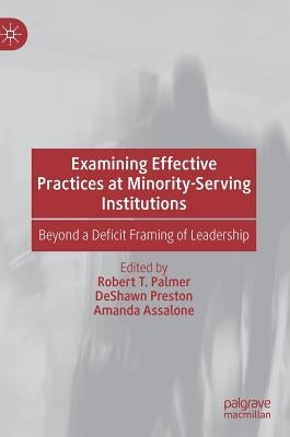 Examining Effective Practices at Minority-Serving Institutions: Beyond a Deficit Framing of Leadership by Palmer, Robert T.