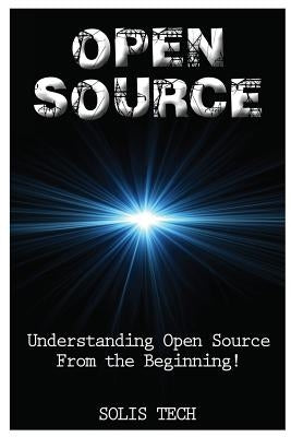 Open Source: Understanding Open Source from the Beginning! by Tech, Solis