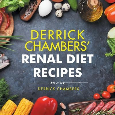 Derrick Chambers' Renal Diet Recipes by Chambers, Derrick