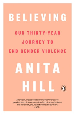 Believing: Our Thirty-Year Journey to End Gender Violence by Hill, Anita