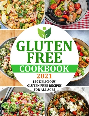 Gluten Free Cookbook 2021: 150 Delicious Gluten Free Recipes for All Ages by Lemke, Gina