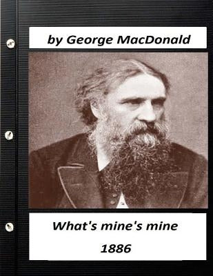 What's mine's mine (1886) by George MacDonald (Original Version) by MacDonald, George