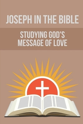 Joseph In The Bible: Studying God's Message Of Love: Joseph'S Life In Egypt by Fedler, Iva