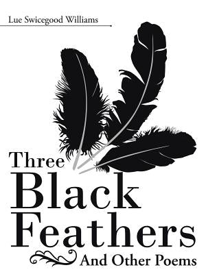 Three Black Feathers: And Other Poems by Williams, Lue Swicegood