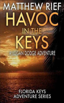 Havoc in the Keys: A Logan Dodge Adventure (Florida Keys Adventure Series Book 24) by Rief, Matthew