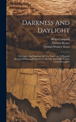 Darkness And Daylight: Or, Lights And Shadows Of New York Life. A Pictorial Record Of Personal Experiences By Day And Night In The Great Metr by Campbell, Helen