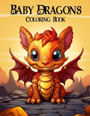 Baby Dragons Coloring Book for Adults: Fantasy Baby Dragons Coloring Book by Publishing, Draconic Canvas