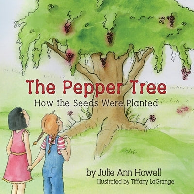 The Pepper Tree, How the Seeds Were Planted! by Howell, Julie Ann