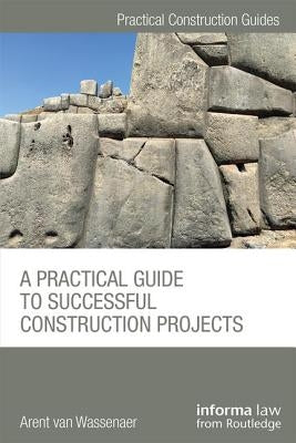 A Practical Guide to Successful Construction Projects by Van Wassenaer, Arent