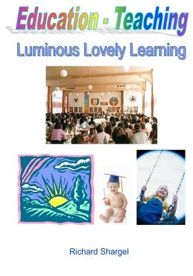 Education - Teaching: Luminous Lovely Learning by Shargel, Richard