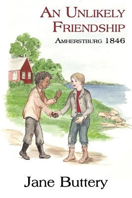 An Unlikely Friendship: Amherstburg 1846 by Buttery, Jane