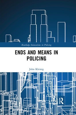 Ends and Means in Policing by Kleinig, John