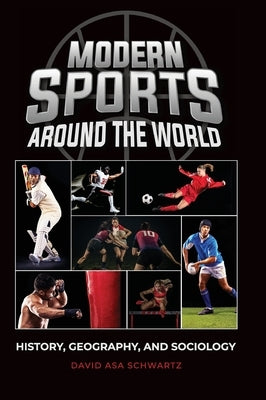Modern Sports around the World: History, Geography, and Sociology by Schwartz, David