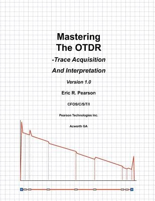 Mastering The OTDR: Trace Acquisition And Interpretation by Pearson, Eric R.