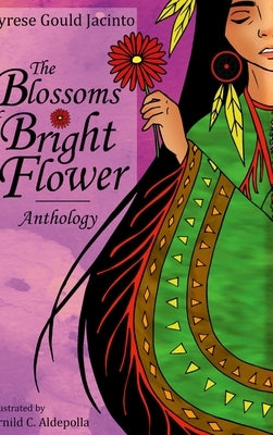 The Blossoms of Bright Flower: Anthology: A Lifetime Story of Heritage, Healing, and Hope in Poems by Gould Jacinto, Tyrese