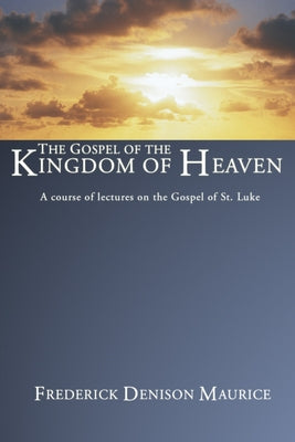 The Gospel of the Kingdom of Heaven by Maurice, Frederick D.