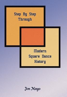 Step By Step Through Modern Square Dance History by Mayo, Jim
