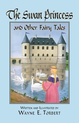 The Swan Princess and Other Fairy Tales by Torbert, Wayne E.
