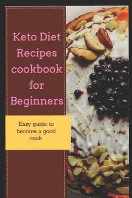 Keto Diet Recipes Cookbook For Beginners by Abigail, Kate