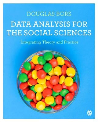 Data Analysis for the Social Sciences: Integrating Theory and Practice by Bors, Douglas