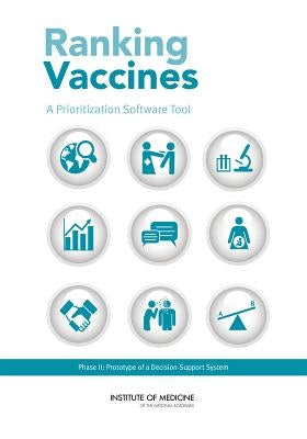 Ranking Vaccines: A Prioritization Software Tool: Phase II: Prototype of a Decision-Support System by Institute of Medicine