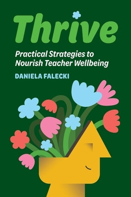 Thrive: Practical Strategies to Nourish Teacher Wellbeing by Falecki, Daniela