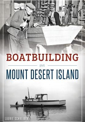 Boatbuilding on Mount Desert Island by Schreiber, Laurie