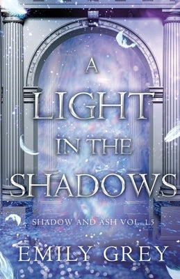 A Light in the Shadows: Shadow and Ash Vol. 1.5 by Grey, Emily