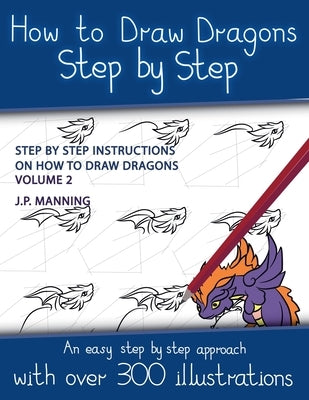 How to Draw Dragons Step by Step - Volume 2 - (Step by step instructions on how to draw dragons) by Manning, J. P.