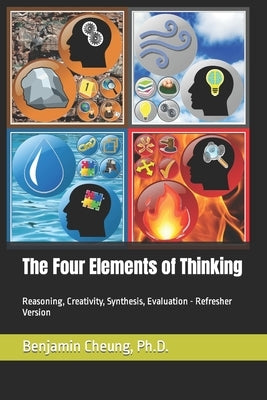 The Four Elements of Thinking: Reasoning, Creativity, Synthesis, Evaluation - Refresher Version by Cheung, Benjamin