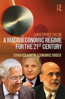 A Macroeconomic Regime for the 21st Century: Towards a New Economic Order by Taylor, Christopher