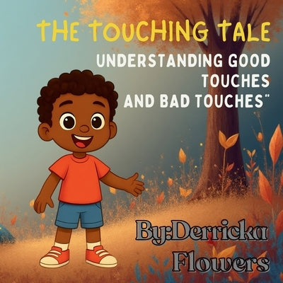 The Touching Tale: Understanding Good Touches and Bad Touches by Flowers, Derricka A.