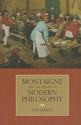 Montaigne and the Origins of Modern Philosophy by Hartle, Ann