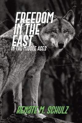 Freedom in the East: In the Middle Ages by Schulz, Renate M.