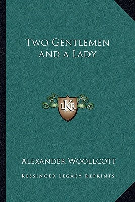 Two Gentlemen and a Lady by Woollcott, Alexander